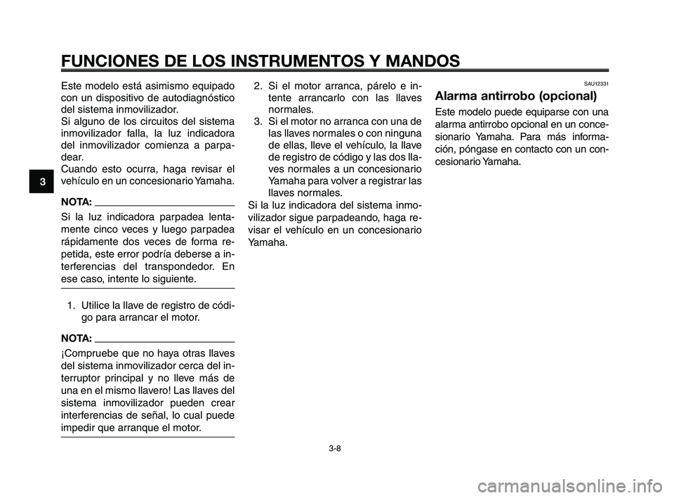 YAMAHA XT660Z 2010 Manuale de Empleo (in Spanish) FUNCIONES DE LOS INSTRUMENTOS Y MANDOS
3-8
1
2
3
4
5
6
7
8
9
10
Este modelo está asimismo equipado
con un dispositivo de autodiagnóstico
del sistema inmovilizador.
Si alguno de los circuitos del sis YAMAHA XT660Z 2010 Manuale de Empleo (in Spanish) FUNCIONES DE LOS INSTRUMENTOS Y MANDOS
3-8
1
2
3
4
5
6
7
8
9
10
Este modelo está asimismo equipado
con un dispositivo de autodiagnóstico
del sistema inmovilizador.
Si alguno de los circuitos del sis