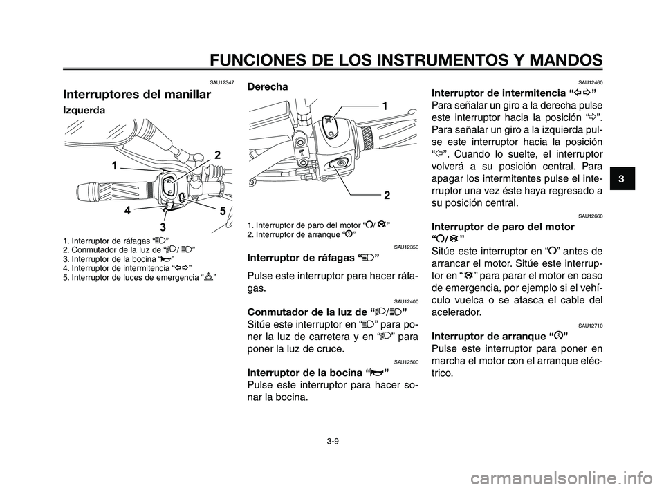 YAMAHA XT660Z 2010 Manuale de Empleo (in Spanish) 1
2
3
4
5
6
7
8
9
10
FUNCIONES DE LOS INSTRUMENTOS Y MANDOS
3-9
SAU12347
Interruptores del manillar
Izquerda
1. Interruptor de ráfagas “1”
2. Conmutador de la luz de “2/ 1”
3. Interruptor de YAMAHA XT660Z 2010 Manuale de Empleo (in Spanish) 1
2
3
4
5
6
7
8
9
10
FUNCIONES DE LOS INSTRUMENTOS Y MANDOS
3-9
SAU12347
Interruptores del manillar
Izquerda
1. Interruptor de ráfagas “1”
2. Conmutador de la luz de “2/ 1”
3. Interruptor de