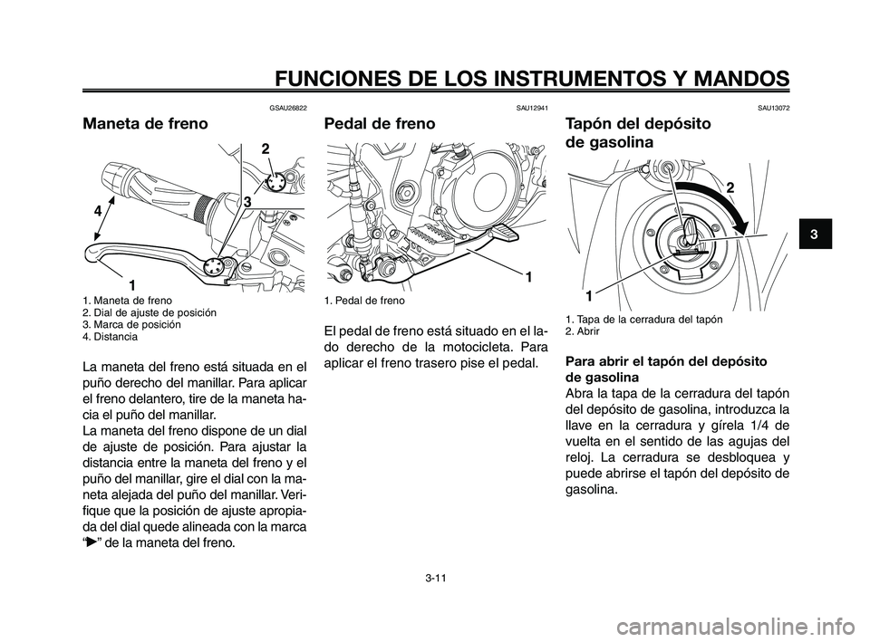 YAMAHA XT660Z 2010 Manuale de Empleo (in Spanish) 1
2
3
4
5
6
7
8
9
10
FUNCIONES DE LOS INSTRUMENTOS Y MANDOS
3-11
GSAU26822
Maneta de freno
1. Maneta de freno
2. Dial de ajuste de posición
3. Marca de posición
4. Distancia
La maneta del freno est YAMAHA XT660Z 2010 Manuale de Empleo (in Spanish) 1
2
3
4
5
6
7
8
9
10
FUNCIONES DE LOS INSTRUMENTOS Y MANDOS
3-11
GSAU26822
Maneta de freno
1. Maneta de freno
2. Dial de ajuste de posición
3. Marca de posición
4. Distancia
La maneta del freno est