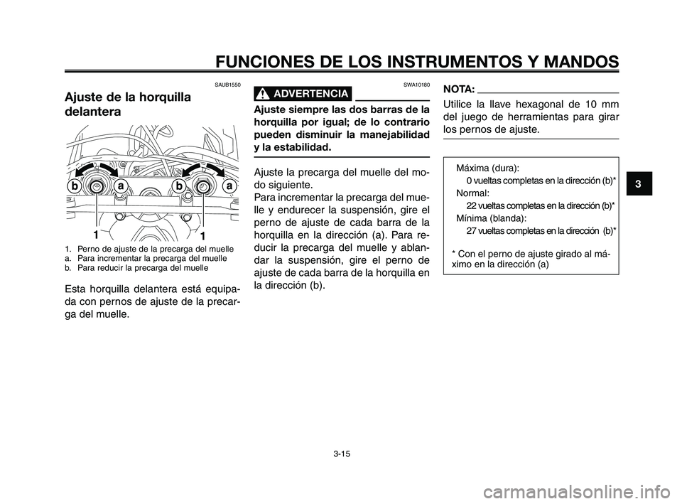 YAMAHA XT660Z 2010  Manuale de Empleo (in Spanish) 1
2
3
4
5
6
7
8
9
10
FUNCIONES DE LOS INSTRUMENTOS Y MANDOS
3-15
SAUB1550
Ajuste de la horquilla
delantera
1. Perno de ajuste de la precarga del muelle
a. Para incrementar la precarga del muelle
b. Pa