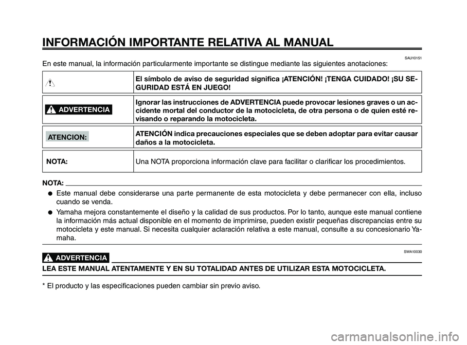 YAMAHA XT660Z 2010  Manuale de Empleo (in Spanish) INFORMACIÓN IMPORTANTE RELATIVA AL MANUAL
En este manual, la información particularmente importante se distingue mediante las siguientes anotaciones:
ADVERTENCIA0
NOTA:
El símbolo de aviso de segur