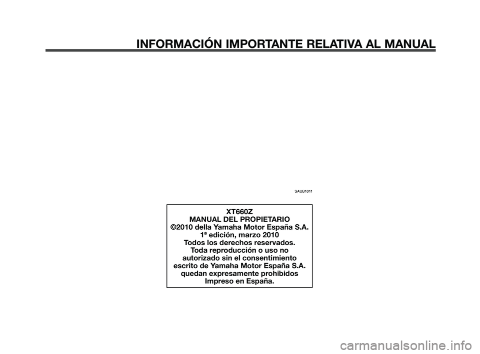 YAMAHA XT660Z 2010  Manuale de Empleo (in Spanish) INFORMACIÓN IMPORTANTE RELATIVA AL MANUAL
SAUB1011
XT660Z
MANUAL DEL PROPIETARIO
©2010 della Yamaha Motor España S.A. 1ª edición, marzo 2010
Todos los derechos reservados. Toda reproducción o us