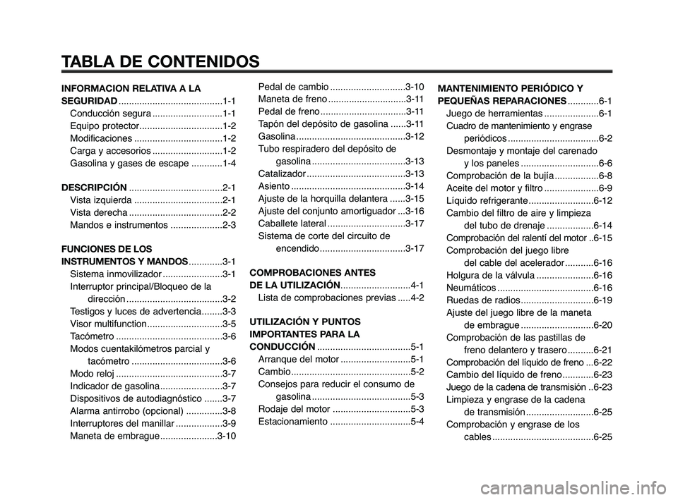 YAMAHA XT660Z 2010  Manuale de Empleo (in Spanish) INFORMACION RELATIVA A LA
SEGURIDAD........................................1-1
Conducción segura ...........................1-1
Equipo protector................................1-2
Modificaciones ....