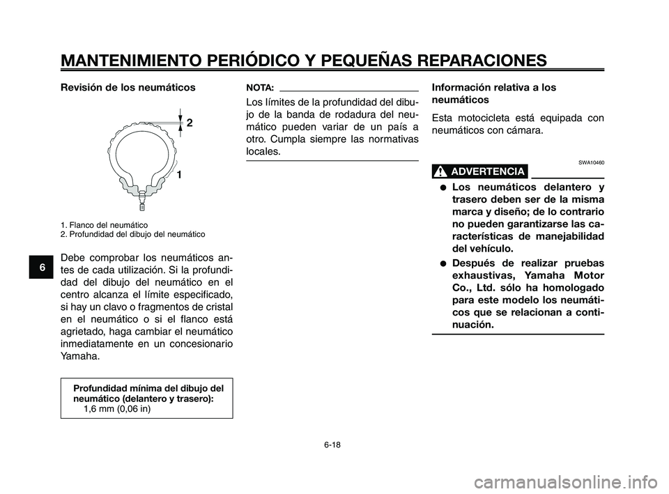 YAMAHA XT660Z 2010 Manuale de Empleo (in Spanish) MANTENIMIENTO PERIÓDICO Y PEQUEÑAS REPARACIONES
6-18
1
2
3
4
5
6
7
8
9
10
Información relativa a los
neumáticos
Esta motocicleta está equipada con
neumáticos con cámara.
SWA10460
ADVERTENCIA0
YAMAHA XT660Z 2010 Manuale de Empleo (in Spanish) MANTENIMIENTO PERIÓDICO Y PEQUEÑAS REPARACIONES
6-18
1
2
3
4
5
6
7
8
9
10
Información relativa a los
neumáticos
Esta motocicleta está equipada con
neumáticos con cámara.
SWA10460
ADVERTENCIA0