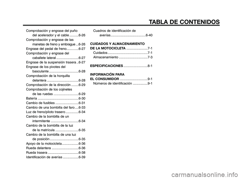 YAMAHA XT660Z 2010  Manuale de Empleo (in Spanish) TABLA DE CONTENIDOS
Comprobación y engrase del puño 
del acelerador y el cable ..........6-26
Comprobación y engrase de las
manetas de freno y embrague ...6-26
Engrase del pedal de freno...........