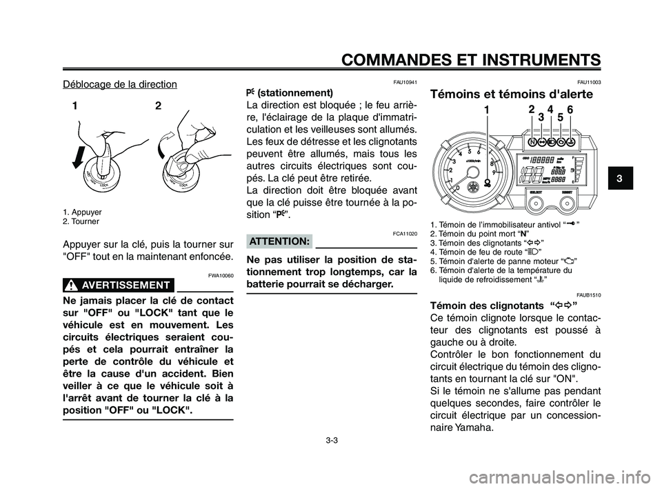 YAMAHA XT660Z 2010 Notices Demploi (in French) 1
2
3
4
5
6
7
8
9
10
COMMANDES ET INSTRUMENTS
3-3
Déblocage de la direction
1. Appuyer
2. Tourner
Appuyer sur la clé, puis la tourner sur
"OFF" tout en la maintenant enfoncée.
FWA10060
AVERTISSEMEN YAMAHA XT660Z 2010 Notices Demploi (in French) 1
2
3
4
5
6
7
8
9
10
COMMANDES ET INSTRUMENTS
3-3
Déblocage de la direction
1. Appuyer
2. Tourner
Appuyer sur la clé, puis la tourner sur
"OFF" tout en la maintenant enfoncée.
FWA10060
AVERTISSEMEN
