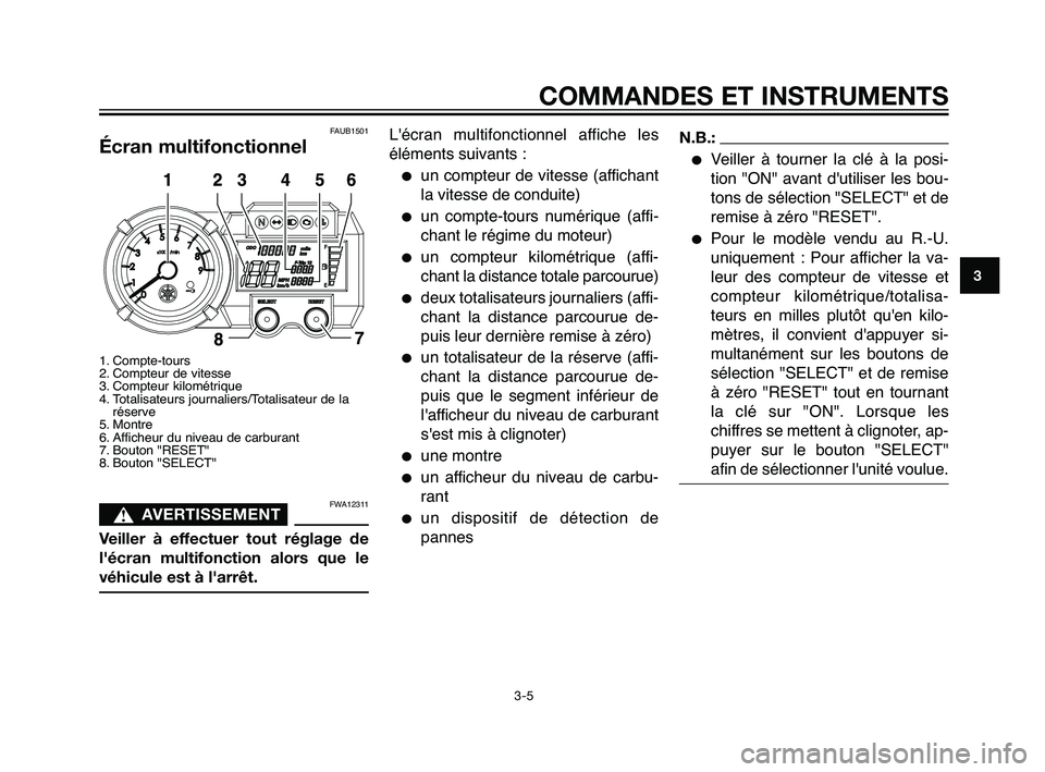 YAMAHA XT660Z 2010 Notices Demploi (in French) FAUB1501
Écran multifonctionnel
1. Compte-tours
2. Compteur de vitesse
3. Compteur kilométrique
4. Totalisateurs journaliers/Totalisateur de laréserve
5. Montre
6. Afficheur du niveau de carburant YAMAHA XT660Z 2010 Notices Demploi (in French) FAUB1501
Écran multifonctionnel
1. Compte-tours
2. Compteur de vitesse
3. Compteur kilométrique
4. Totalisateurs journaliers/Totalisateur de laréserve
5. Montre
6. Afficheur du niveau de carburant