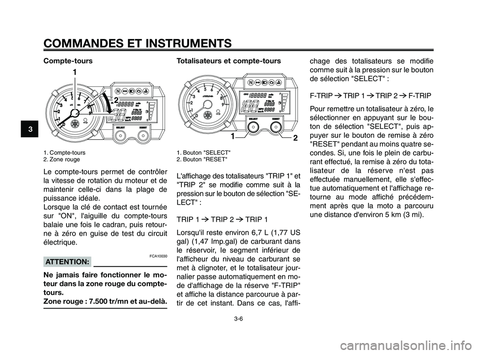 YAMAHA XT660Z 2010 Notices Demploi (in French) COMMANDES ET INSTRUMENTS
3-6
1
2
3
4
5
6
7
8
9
10
Compte-tours
1. Compte-tours
2. Zone rouge
Le compte-tours permet de contrôler
la vitesse de rotation du moteur et de
maintenir celle-ci dans la plag YAMAHA XT660Z 2010 Notices Demploi (in French) COMMANDES ET INSTRUMENTS
3-6
1
2
3
4
5
6
7
8
9
10
Compte-tours
1. Compte-tours
2. Zone rouge
Le compte-tours permet de contrôler
la vitesse de rotation du moteur et de
maintenir celle-ci dans la plag