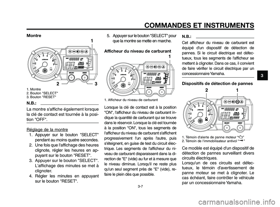 YAMAHA XT660Z 2010 Notices Demploi (in French) 1
2
3
4
5
6
7
8
9
10
COMMANDES ET INSTRUMENTS
3-7
Montre
1. Montre
2. Bouton "SELECT"
3. Bouton "RESET"
N.B.:
La montre saffiche également lorsque
la clé de contact est tournée à la posi-
tion YAMAHA XT660Z 2010 Notices Demploi (in French) 1
2
3
4
5
6
7
8
9
10
COMMANDES ET INSTRUMENTS
3-7
Montre
1. Montre
2. Bouton "SELECT"
3. Bouton "RESET"
N.B.:
La montre saffiche également lorsque
la clé de contact est tournée à la posi-
tion