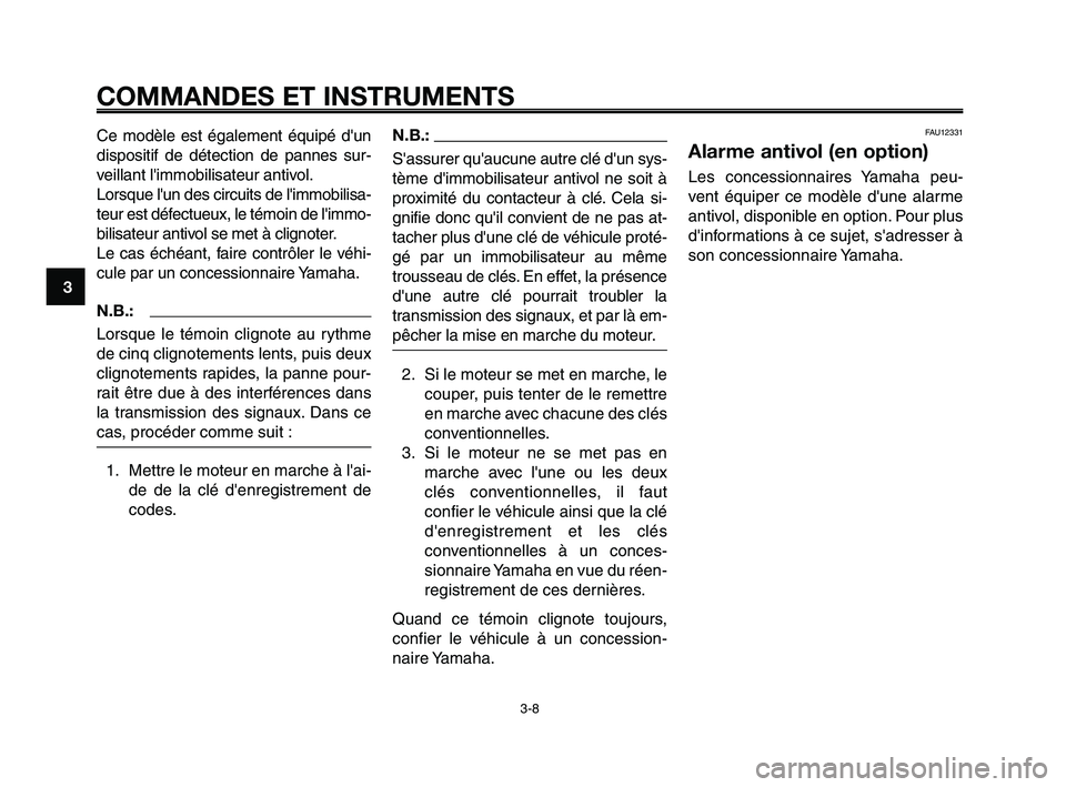 YAMAHA XT660Z 2010 Notices Demploi (in French) COMMANDES ET INSTRUMENTS
3-8
1
2
3
4
5
6
7
8
9
10
N.B.:
Sassurer quaucune autre clé dun sys-
tème dimmobilisateur antivol ne soit à
proximité du contacteur à clé. Cela si-
gnifie donc quil YAMAHA XT660Z 2010 Notices Demploi (in French) COMMANDES ET INSTRUMENTS
3-8
1
2
3
4
5
6
7
8
9
10
N.B.:
Sassurer quaucune autre clé dun sys-
tème dimmobilisateur antivol ne soit à
proximité du contacteur à clé. Cela si-
gnifie donc quil