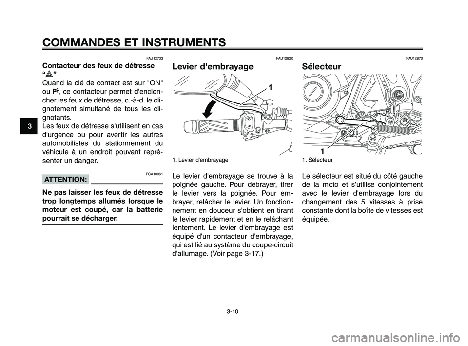 YAMAHA XT660Z 2010 Notices Demploi (in French) COMMANDES ET INSTRUMENTS
3-10
1
2
3
4
5
6
7
8
9
10
FAU12733
Contacteur des feux de détresse
“
r”
Quand la clé de contact est sur "ON"
ou F, ce contacteur permet denclen-
cher les feux de détre YAMAHA XT660Z 2010 Notices Demploi (in French) COMMANDES ET INSTRUMENTS
3-10
1
2
3
4
5
6
7
8
9
10
FAU12733
Contacteur des feux de détresse
“
r”
Quand la clé de contact est sur "ON"
ou F, ce contacteur permet denclen-
cher les feux de détre