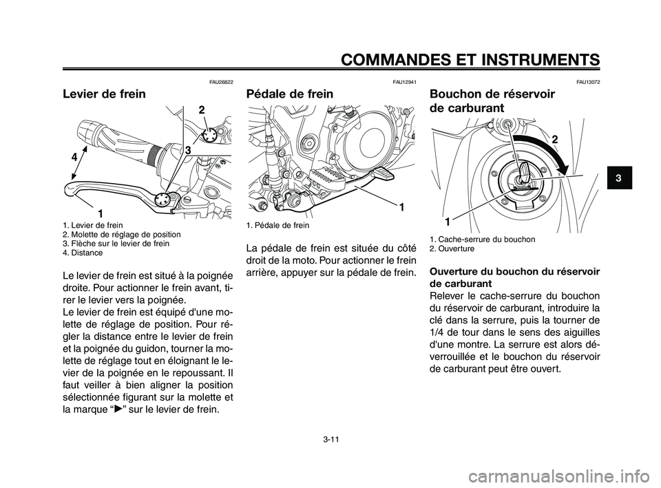YAMAHA XT660Z 2010 Notices Demploi (in French) 1
2
3
4
5
6
7
8
9
10
COMMANDES ET INSTRUMENTS
3-11
FAU26822
Levier de frein
1. Levier de frein
2. Molette de réglage de position
3. Flèche sur le levier de frein
4. Distance
Le levier de frein est s YAMAHA XT660Z 2010 Notices Demploi (in French) 1
2
3
4
5
6
7
8
9
10
COMMANDES ET INSTRUMENTS
3-11
FAU26822
Levier de frein
1. Levier de frein
2. Molette de réglage de position
3. Flèche sur le levier de frein
4. Distance
Le levier de frein est s
