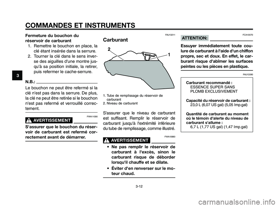 YAMAHA XT660Z 2010 Notices Demploi (in French) COMMANDES ET INSTRUMENTS
3-12
1
2
3
4
5
6
7
8
9
10
Fermeture du bouchon du
réservoir de carburant
1. Remettre le bouchon en place, la
clé étant insérée dans la serrure.
2. Tourner la clé dans l YAMAHA XT660Z 2010 Notices Demploi (in French) COMMANDES ET INSTRUMENTS
3-12
1
2
3
4
5
6
7
8
9
10
Fermeture du bouchon du
réservoir de carburant
1. Remettre le bouchon en place, la
clé étant insérée dans la serrure.
2. Tourner la clé dans l