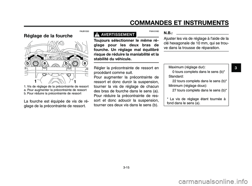 YAMAHA XT660Z 2010 Notices Demploi (in French) 1
2
3
4
5
6
7
8
9
10
COMMANDES ET INSTRUMENTS
3-15
FAUB1550
Réglage de la fourche
1. Vis de réglage de la précontrainte de ressort
a. Pour augmenter la précontrainte de ressort
b. Pour réduire la YAMAHA XT660Z 2010 Notices Demploi (in French) 1
2
3
4
5
6
7
8
9
10
COMMANDES ET INSTRUMENTS
3-15
FAUB1550
Réglage de la fourche
1. Vis de réglage de la précontrainte de ressort
a. Pour augmenter la précontrainte de ressort
b. Pour réduire la