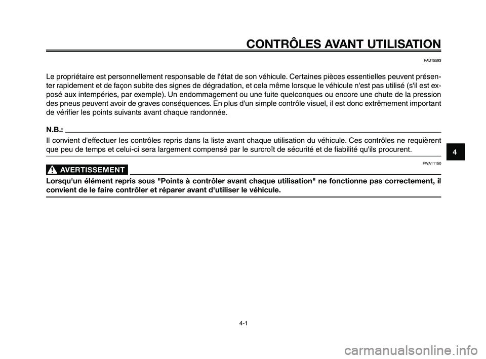 YAMAHA XT660Z 2010  Notices Demploi (in French) 1
2
3
4
5
6
7
8
9
10
CONTRÔLES AVANT UTILISATION
4-1
FAU15593
Le propriétaire est personnellement responsable de létat de son véhicule. Certaines pièces essentielles peuvent présen-
ter rapidem