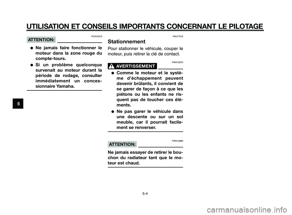 YAMAHA XT660Z 2010 Notices Demploi (in French) UTILISATION ET CONSEILS IMPORTANTS CONCERNANT LE PILOTAGE
5-4
1
2
3
4
5
6
7
8
9
10
FCA10310ATTENTION:
●Ne jamais faire fonctionner le
moteur dans la zone rouge du
compte-tours.
●Si un problème qu YAMAHA XT660Z 2010 Notices Demploi (in French) UTILISATION ET CONSEILS IMPORTANTS CONCERNANT LE PILOTAGE
5-4
1
2
3
4
5
6
7
8
9
10
FCA10310ATTENTION:
●Ne jamais faire fonctionner le
moteur dans la zone rouge du
compte-tours.
●Si un problème qu