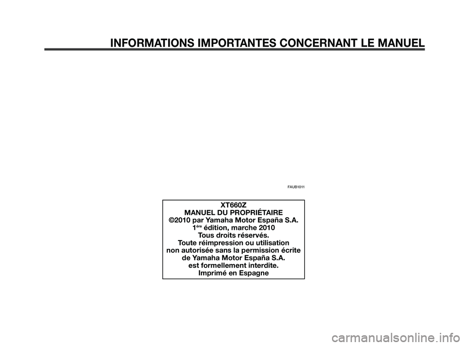 YAMAHA XT660Z 2010  Notices Demploi (in French) INFORMATIONS IMPORTANTES CONCERNANT LE MANUEL
FAUB1011
XT660Z
MANUEL DU PROPRIÉTAIRE
©2010 par Yamaha Motor España S.A. 1
éreédition, marche 2010
Tous droits réservés.
Toute réimpression ou ut