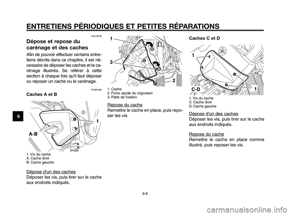 YAMAHA XT660Z 2010 Notices Demploi (in French) ENTRETIENS PÉRIODIQUES ET PETITES RÉPARATIONS
FAU18722
Dépose et repose du
carénage et des caches
Afin de pouvoir effectuer certains entre-
tiens décrits dans ce chapitre, il est né-
cessaire de YAMAHA XT660Z 2010 Notices Demploi (in French) ENTRETIENS PÉRIODIQUES ET PETITES RÉPARATIONS
FAU18722
Dépose et repose du
carénage et des caches
Afin de pouvoir effectuer certains entre-
tiens décrits dans ce chapitre, il est né-
cessaire de