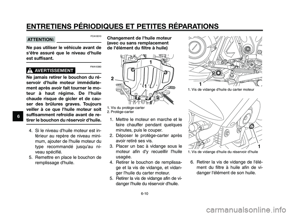 YAMAHA XT660Z 2010 Notices Demploi (in French) ENTRETIENS PÉRIODIQUES ET PETITES RÉPARATIONS
6-10
1
2
3
4
5
6
7
8
9
10
FCA10010ATTENTION:
Ne pas utiliser le véhicule avant de
s'être assuré que le niveau d'huile
est suffisant.
FWA10360 YAMAHA XT660Z 2010 Notices Demploi (in French) ENTRETIENS PÉRIODIQUES ET PETITES RÉPARATIONS
6-10
1
2
3
4
5
6
7
8
9
10
FCA10010ATTENTION:
Ne pas utiliser le véhicule avant de
s'être assuré que le niveau d'huile
est suffisant.
FWA10360