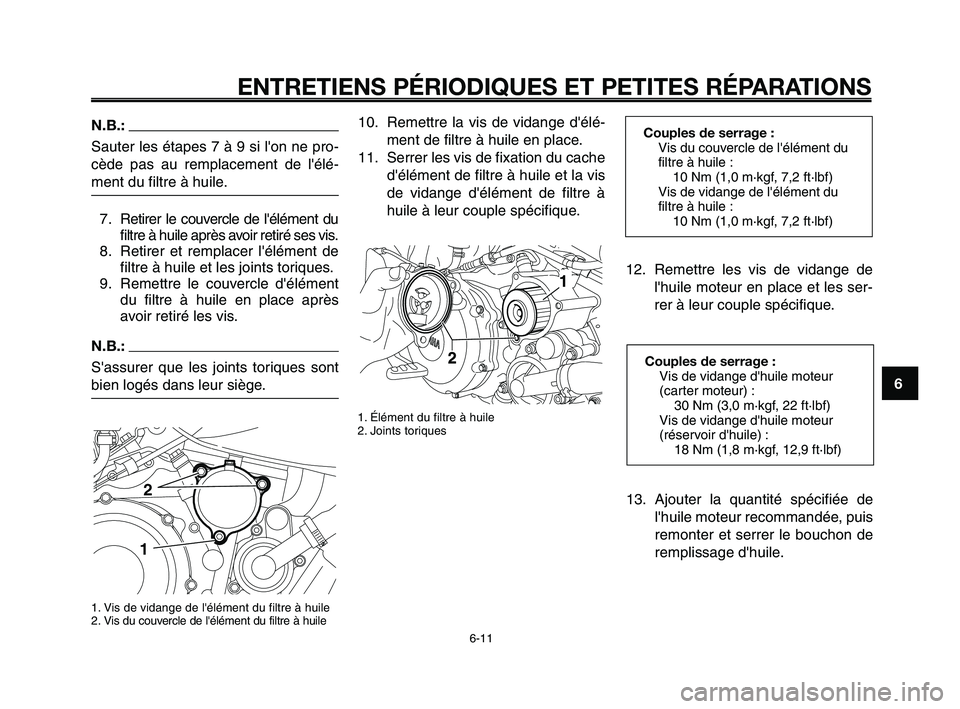 YAMAHA XT660Z 2010 Notices Demploi (in French) 1
2
3
4
5
6
7
8
9
10
ENTRETIENS PÉRIODIQUES ET PETITES RÉPARATIONS
6-11
12. Remettre les vis de vidange de
lhuile moteur en place et les ser-
rer à leur couple spécifique.
N.B.:
Sauter les étape YAMAHA XT660Z 2010 Notices Demploi (in French) 1
2
3
4
5
6
7
8
9
10
ENTRETIENS PÉRIODIQUES ET PETITES RÉPARATIONS
6-11
12. Remettre les vis de vidange de
lhuile moteur en place et les ser-
rer à leur couple spécifique.
N.B.:
Sauter les étape