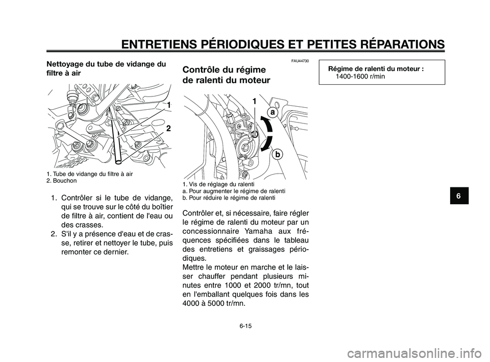 YAMAHA XT660Z 2010 Notices Demploi (in French) 1
2
3
4
5
6
7
8
9
10
ENTRETIENS PÉRIODIQUES ET PETITES RÉPARATIONS
6-15
Nettoyage du tube de vidange du
filtre à air
1. Tube de vidange du filtre à air
2. Bouchon
1. Contrôler si le tube de vidan YAMAHA XT660Z 2010 Notices Demploi (in French) 1
2
3
4
5
6
7
8
9
10
ENTRETIENS PÉRIODIQUES ET PETITES RÉPARATIONS
6-15
Nettoyage du tube de vidange du
filtre à air
1. Tube de vidange du filtre à air
2. Bouchon
1. Contrôler si le tube de vidan