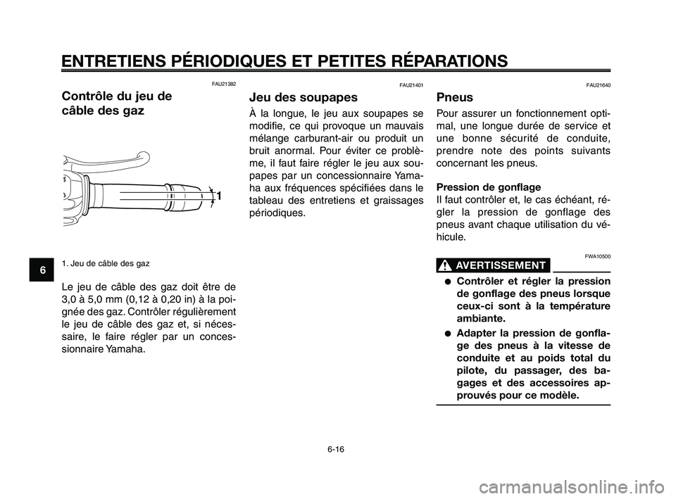 YAMAHA XT660Z 2010 Notices Demploi (in French) ENTRETIENS PÉRIODIQUES ET PETITES RÉPARATIONS
6-16
1
2
3
4
5
6
7
8
9
10
FAU21382
Contrôle du jeu de
câble des gaz
1. Jeu de câble des gaz
Le jeu de câble des gaz doit être de
3,0 à 5,0 mm (0, YAMAHA XT660Z 2010 Notices Demploi (in French) ENTRETIENS PÉRIODIQUES ET PETITES RÉPARATIONS
6-16
1
2
3
4
5
6
7
8
9
10
FAU21382
Contrôle du jeu de
câble des gaz
1. Jeu de câble des gaz
Le jeu de câble des gaz doit être de
3,0 à 5,0 mm (0,