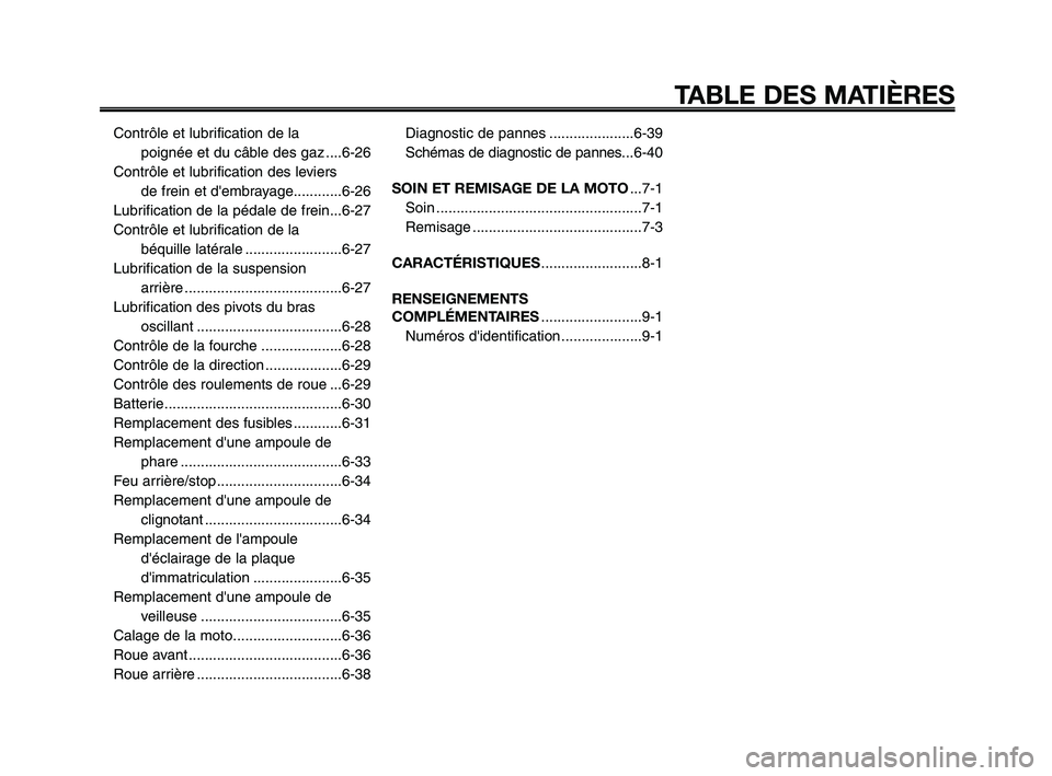 YAMAHA XT660Z 2010  Notices Demploi (in French) TABLE DES MATIÈRES
Contrôle et lubrification de la 
poignée et du câble des gaz ....6-26
Contrôle et lubrification des leviers 
de frein et dembrayage............6-26
Lubrification de la pédale