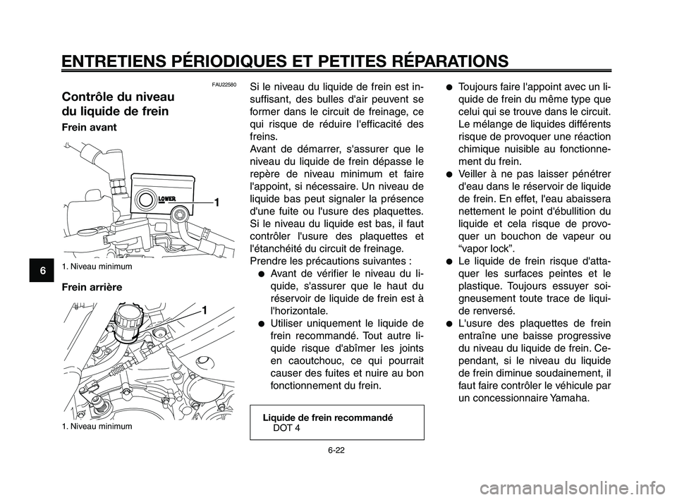 YAMAHA XT660Z 2010 Notices Demploi (in French) ENTRETIENS PÉRIODIQUES ET PETITES RÉPARATIONS
6-22
1
2
3
4
5
6
7
8
9
10
Si le niveau du liquide de frein est in-
suffisant, des bulles dair peuvent se
former dans le circuit de freinage, ce
qui ris YAMAHA XT660Z 2010 Notices Demploi (in French) ENTRETIENS PÉRIODIQUES ET PETITES RÉPARATIONS
6-22
1
2
3
4
5
6
7
8
9
10
Si le niveau du liquide de frein est in-
suffisant, des bulles dair peuvent se
former dans le circuit de freinage, ce
qui ris