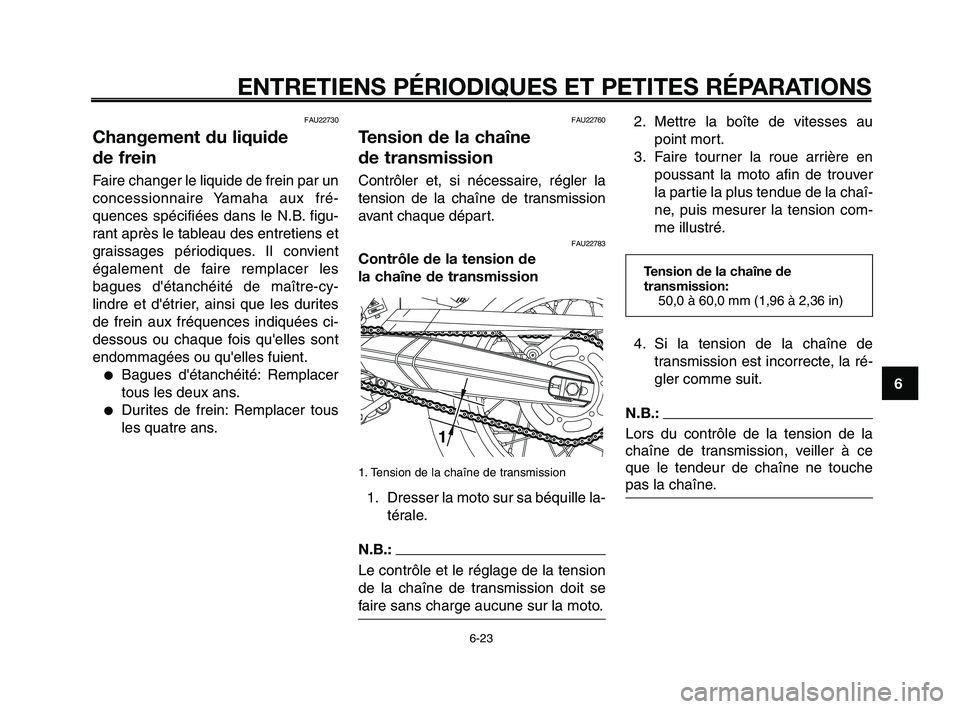 YAMAHA XT660Z 2010 Notices Demploi (in French) 1
2
3
4
5
6
7
8
9
10
ENTRETIENS PÉRIODIQUES ET PETITES RÉPARATIONS
6-23
FAU22730
Changement du liquide
de frein
Faire changer le liquide de frein par un
concessionnaire Yamaha aux fré-
quences sp YAMAHA XT660Z 2010 Notices Demploi (in French) 1
2
3
4
5
6
7
8
9
10
ENTRETIENS PÉRIODIQUES ET PETITES RÉPARATIONS
6-23
FAU22730
Changement du liquide
de frein
Faire changer le liquide de frein par un
concessionnaire Yamaha aux fré-
quences sp