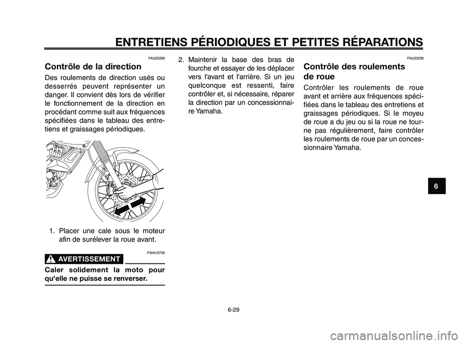 YAMAHA XT660Z 2010 Notices Demploi (in French) 1
2
3
4
5
6
7
8
9
10
ENTRETIENS PÉRIODIQUES ET PETITES RÉPARATIONS
6-29
FAU23280
Contrôle de la direction
Des roulements de direction usés ou
desserrés peuvent représenter un
danger. Il convient YAMAHA XT660Z 2010 Notices Demploi (in French) 1
2
3
4
5
6
7
8
9
10
ENTRETIENS PÉRIODIQUES ET PETITES RÉPARATIONS
6-29
FAU23280
Contrôle de la direction
Des roulements de direction usés ou
desserrés peuvent représenter un
danger. Il convient