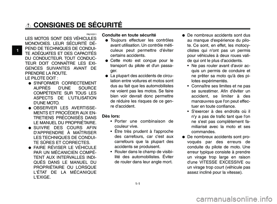 YAMAHA XT660Z 2010  Notices Demploi (in French) 1-1
1
2
3
4
5
6
7
8
9
10
CONSIGNES DE SÉCURITÉ
FAU10311
LES MOTOS SONT DES VÉHICULES
MONOVOIES. LEUR SÉCURITÉ DÉ-
PEND DE TECHNIQUES DE CONDUI-
TE ADÉQUATES ET DES CAPACITÉS
DU CONDUCTEUR. TOU