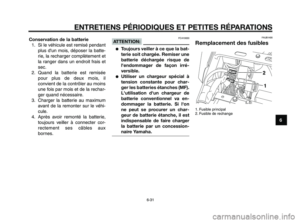 YAMAHA XT660Z 2010 Notices Demploi (in French) 1
2
3
4
5
6
7
8
9
10
ENTRETIENS PÉRIODIQUES ET PETITES RÉPARATIONS
6-31
Conservation de la batterie
1. Si le véhicule est remisé pendant
plus dun mois, déposer la batte-
rie, la recharger compl YAMAHA XT660Z 2010 Notices Demploi (in French) 1
2
3
4
5
6
7
8
9
10
ENTRETIENS PÉRIODIQUES ET PETITES RÉPARATIONS
6-31
Conservation de la batterie
1. Si le véhicule est remisé pendant
plus dun mois, déposer la batte-
rie, la recharger compl
