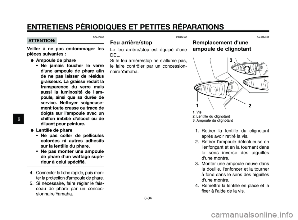 YAMAHA XT660Z 2010 Notices Demploi (in French) ENTRETIENS PÉRIODIQUES ET PETITES RÉPARATIONS
6-34
1
2
3
4
5
6
7
8
9
10
FCA10650ATTENTION:
Veiller à ne pas endommager les
pièces suivantes :
●Ampoule de phare
•Ne jamais toucher le verre
d YAMAHA XT660Z 2010 Notices Demploi (in French) ENTRETIENS PÉRIODIQUES ET PETITES RÉPARATIONS
6-34
1
2
3
4
5
6
7
8
9
10
FCA10650ATTENTION:
Veiller à ne pas endommager les
pièces suivantes :
●Ampoule de phare
•Ne jamais toucher le verre
d