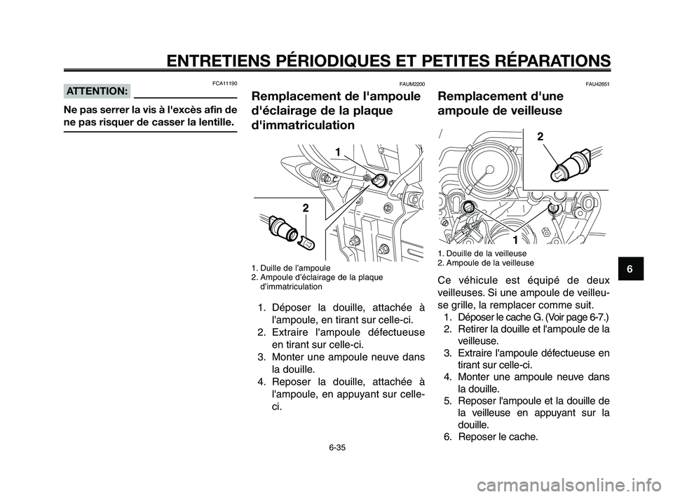 YAMAHA XT660Z 2010 Notices Demploi (in French) 1
2
3
4
5
6
7
8
9
10
ENTRETIENS PÉRIODIQUES ET PETITES RÉPARATIONS
6-35
FAU42651
Remplacement d'une
ampoule de veilleuse
1. Douille de la veilleuse
2. Ampoule de la veilleuse
Ce véhicule est é YAMAHA XT660Z 2010 Notices Demploi (in French) 1
2
3
4
5
6
7
8
9
10
ENTRETIENS PÉRIODIQUES ET PETITES RÉPARATIONS
6-35
FAU42651
Remplacement d'une
ampoule de veilleuse
1. Douille de la veilleuse
2. Ampoule de la veilleuse
Ce véhicule est é