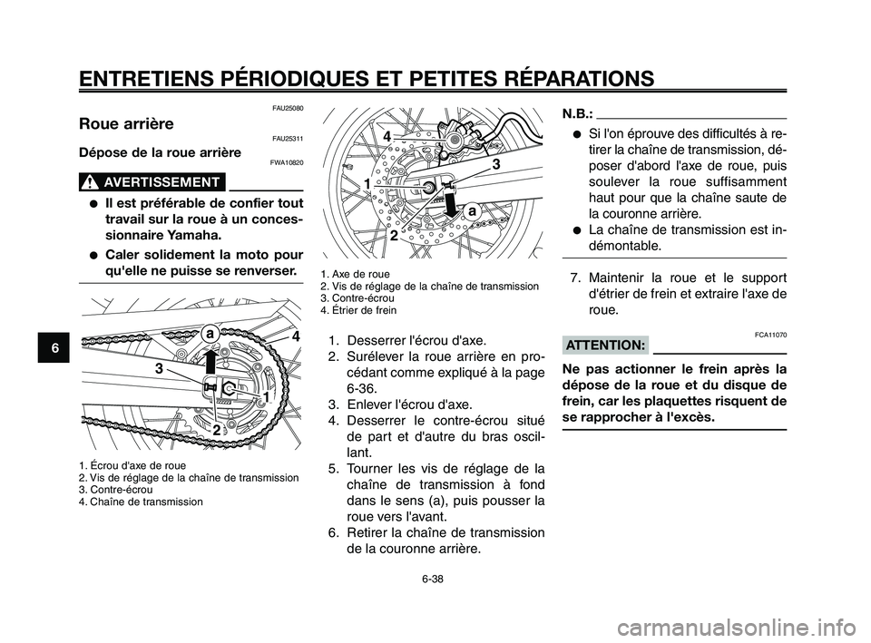 YAMAHA XT660Z 2010 Notices Demploi (in French) ENTRETIENS PÉRIODIQUES ET PETITES RÉPARATIONS
6-38
1
2
3
4
5
6
7
8
9
10
FAU25080
Roue arrièreFAU25311
Dépose de la roue arrièreFWA10820
AVERTISSEMENT0
●Il est préférable de confier tout
trava YAMAHA XT660Z 2010 Notices Demploi (in French) ENTRETIENS PÉRIODIQUES ET PETITES RÉPARATIONS
6-38
1
2
3
4
5
6
7
8
9
10
FAU25080
Roue arrièreFAU25311
Dépose de la roue arrièreFWA10820
AVERTISSEMENT0
●Il est préférable de confier tout
trava