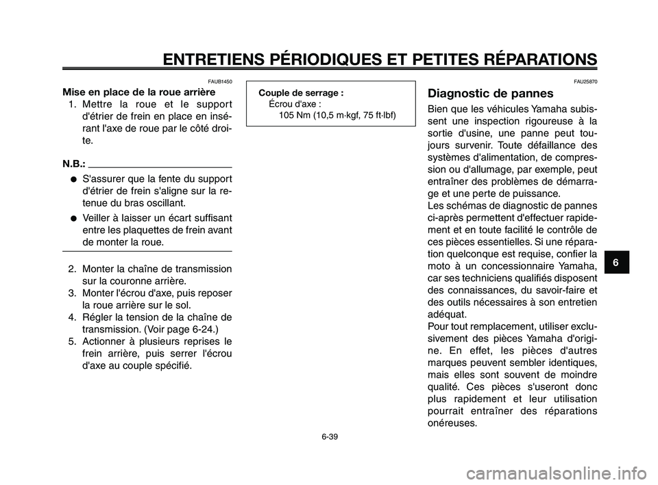 YAMAHA XT660Z 2010 Notices Demploi (in French) 1
2
3
4
5
6
7
8
9
10
ENTRETIENS PÉRIODIQUES ET PETITES RÉPARATIONS
6-39
FAUB1450
Mise en place de la roue arrière
1. Mettre la roue et le support
détrier de frein en place en insé-
rant laxe de YAMAHA XT660Z 2010 Notices Demploi (in French) 1
2
3
4
5
6
7
8
9
10
ENTRETIENS PÉRIODIQUES ET PETITES RÉPARATIONS
6-39
FAUB1450
Mise en place de la roue arrière
1. Mettre la roue et le support
détrier de frein en place en insé-
rant laxe de