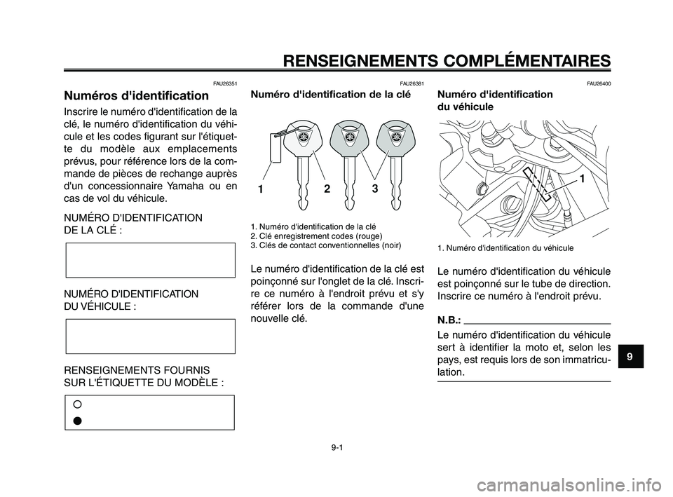 YAMAHA XT660Z 2010 Notices Demploi (in French) 1
2
3
4
5
6
7
8
9
10
RENSEIGNEMENTS COMPLÉMENTAIRES
9-1
FAU26351
Numéros d'identification
Inscrire le numéro didentification de la
clé, le numéro didentification du véhi-
cule et les codes YAMAHA XT660Z 2010 Notices Demploi (in French) 1
2
3
4
5
6
7
8
9
10
RENSEIGNEMENTS COMPLÉMENTAIRES
9-1
FAU26351
Numéros d'identification
Inscrire le numéro didentification de la
clé, le numéro didentification du véhi-
cule et les codes