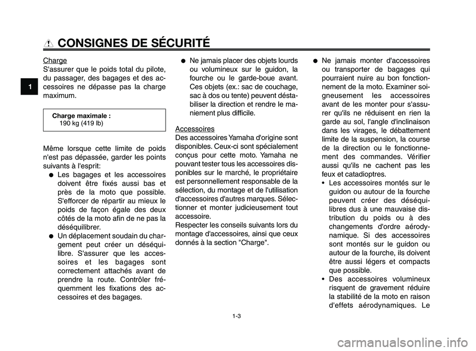 YAMAHA XT660Z 2010  Notices Demploi (in French) CONSIGNES DE SÉCURITÉ
Charge
Sassurer que le poids total du pilote,
du passager, des bagages et des ac-
cessoires ne dépasse pas la charge
maximum.
●Ne jamais placer des objets lourds
ou volumin