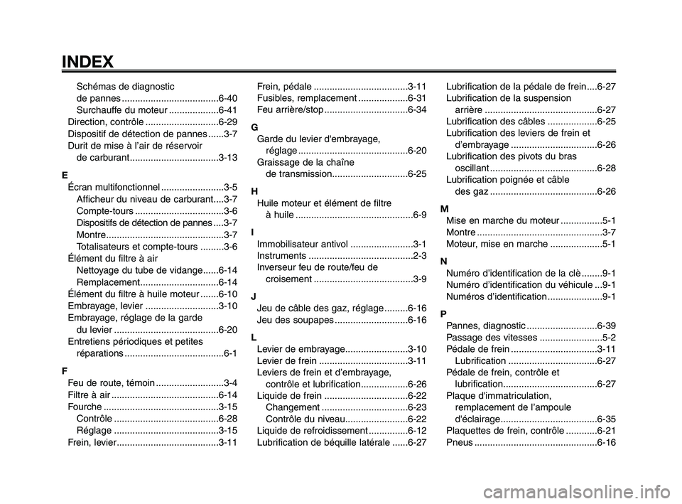 YAMAHA XT660Z 2010 Notices Demploi (in French) INDEX
1
2
3
4
5
6
7
8
9
10
Schémas de diagnostic
de pannes .....................................6-40
Surchauffe du moteur ...................6-41
Direction, contrôle ............................6-2 YAMAHA XT660Z 2010 Notices Demploi (in French) INDEX
1
2
3
4
5
6
7
8
9
10
Schémas de diagnostic
de pannes .....................................6-40
Surchauffe du moteur ...................6-41
Direction, contrôle ............................6-2