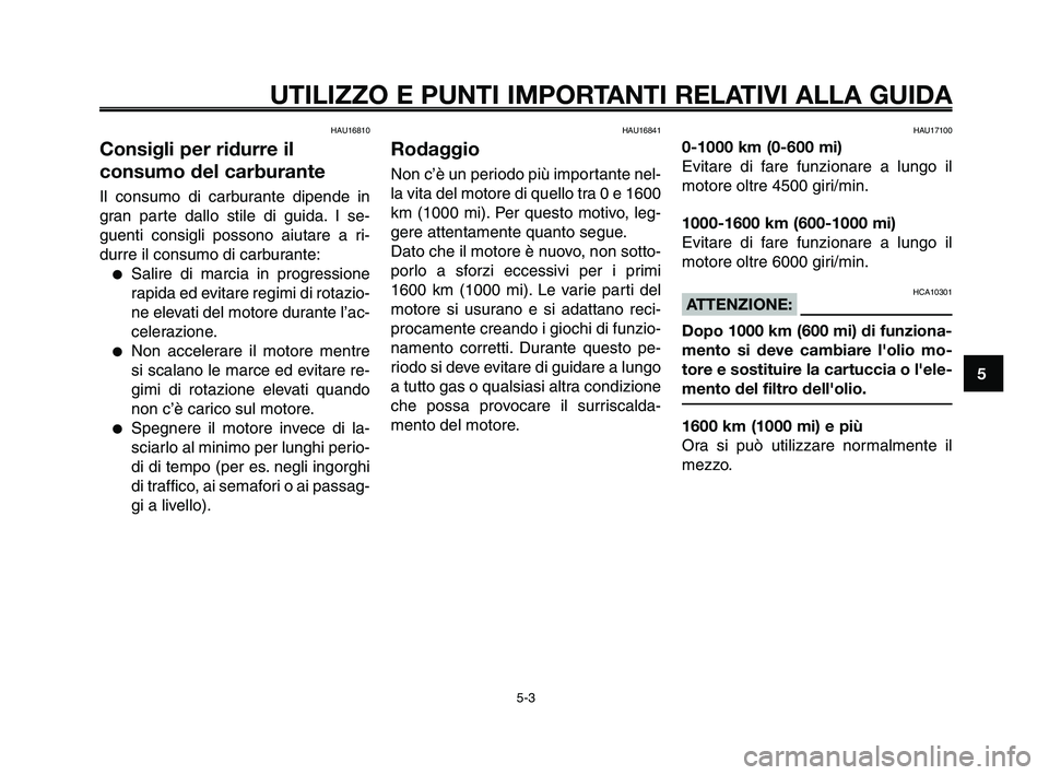 YAMAHA XT660Z 2010 Manuale duso (in Italian) 1
2
3
4
5
6
7
8
9
10
UTILIZZO E PUNTI IMPORTANTI RELATIVI ALLA GUIDA
HAU16810
Consigli per ridurre il
consumo del carburante
Il consumo di carburante dipende in
gran parte dallo stile di guida. I se-
YAMAHA XT660Z 2010 Manuale duso (in Italian) 1
2
3
4
5
6
7
8
9
10
UTILIZZO E PUNTI IMPORTANTI RELATIVI ALLA GUIDA
HAU16810
Consigli per ridurre il
consumo del carburante
Il consumo di carburante dipende in
gran parte dallo stile di guida. I se-