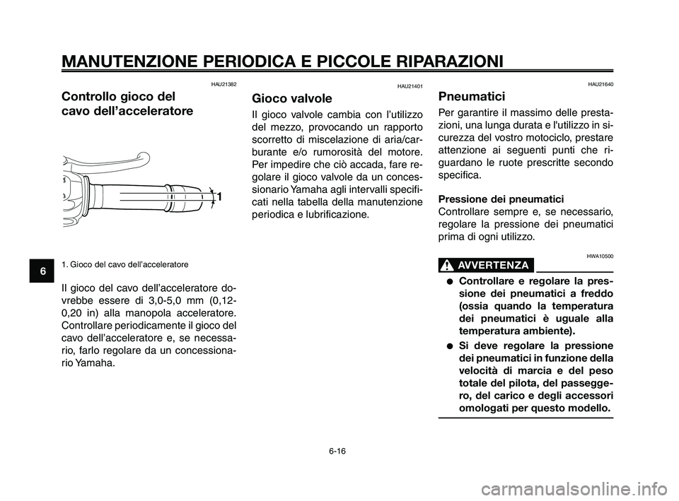 YAMAHA XT660Z 2010 Manuale duso (in Italian) MANUTENZIONE PERIODICA E PICCOLE RIPARAZIONI
HAU21382
Controllo gioco del
cavo dell’acceleratore
1. Gioco del cavo dell’acceleratore
Il gioco del cavo dell’acceleratore do-
vrebbe essere di 3,0 YAMAHA XT660Z 2010 Manuale duso (in Italian) MANUTENZIONE PERIODICA E PICCOLE RIPARAZIONI
HAU21382
Controllo gioco del
cavo dell’acceleratore
1. Gioco del cavo dell’acceleratore
Il gioco del cavo dell’acceleratore do-
vrebbe essere di 3,0