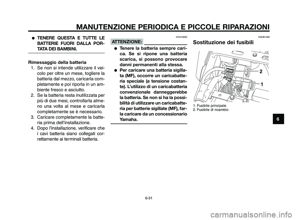 YAMAHA XT660Z 2010  Manuale duso (in Italian) 1
2
3
4
5
6
7
8
9
10
MANUTENZIONE PERIODICA E PICCOLE RIPARAZIONI
●TENERE QUESTA E TUTTE LE
BATTERIE FUORI DALLA POR-
TATA  DEI BAMBINI.
Rimessaggio della batteria
1. Se non si intende utilizzare il
