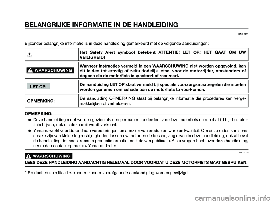 YAMAHA XT660Z 2010  Instructieboekje (in Dutch) BELANGRIJKE INFORMATIE IN DE HANDLEIDING
Bijzonder belangrijke informatie is in deze handleiding gemarkeerd met de volgende aanduidingen:
WAARSCHUWING0
OPMERKING:
LET OP:
Het Safety Alert symbool bete