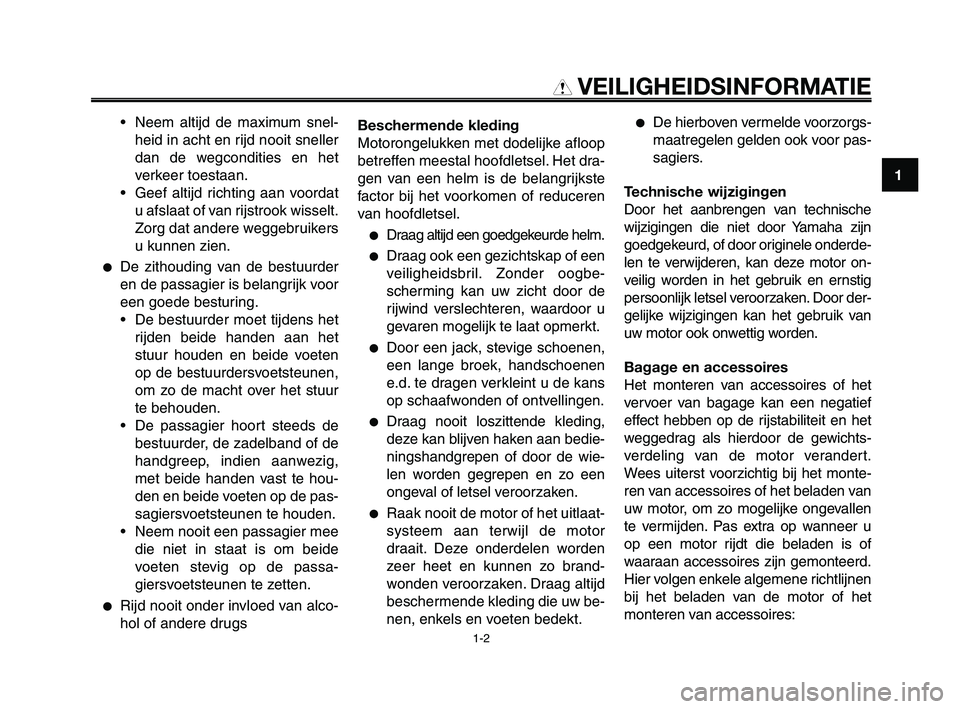 YAMAHA XT660Z 2010  Instructieboekje (in Dutch) 1
2
3
4
5
6
7
8
9
10
VEILIGHEIDSINFORMATIE
• Neem altijd de maximum snel-
heid in acht en rijd nooit sneller
dan de wegcondities en het
verkeer toestaan.
• Geef altijd richting aan voordat
u afsla