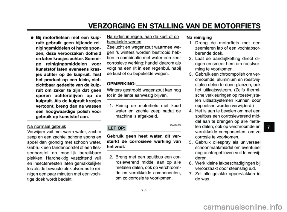 YAMAHA XT660Z 2010 Instructieboekje (in Dutch) 1
2
3
4
5
6
7
8
9
10
VERZORGING EN STALLING VAN DE MOTORFIETS
7-2
●Bij motorfietsen met een kuip-
ruit: gebruik geen bijtende rei-
nigingsmiddelen of harde spon-
zen, deze veroorzaken dofheid
en lat YAMAHA XT660Z 2010 Instructieboekje (in Dutch) 1
2
3
4
5
6
7
8
9
10
VERZORGING EN STALLING VAN DE MOTORFIETS
7-2
●Bij motorfietsen met een kuip-
ruit: gebruik geen bijtende rei-
nigingsmiddelen of harde spon-
zen, deze veroorzaken dofheid
en lat