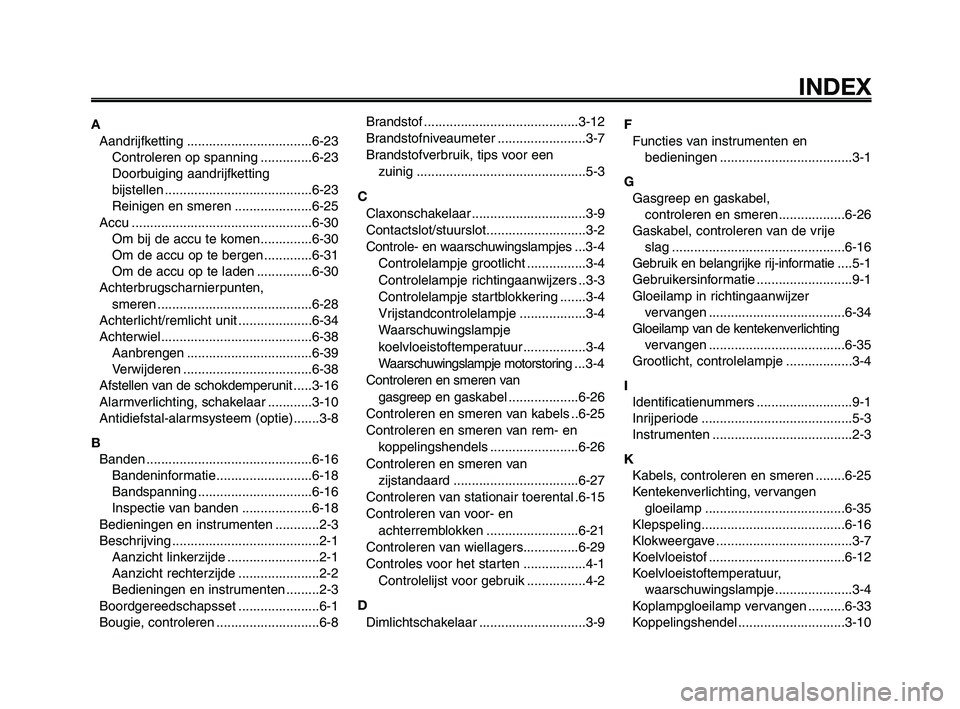 YAMAHA XT660Z 2010  Instructieboekje (in Dutch) 1
2
3
4
5
6
7
8
9
10
INDEX
A
Aandrijfketting ..................................6-23
Controleren op spanning ..............6-23
Doorbuiging aandrijfketting 
bijstellen .................................