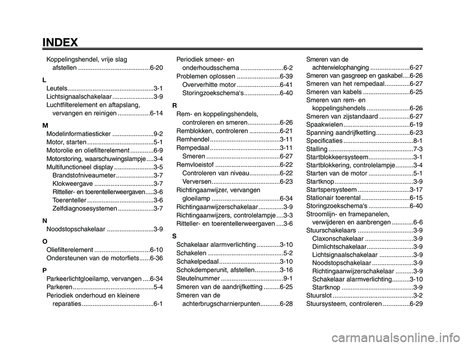 YAMAHA XT660Z 2010  Instructieboekje (in Dutch) INDEX
1
2
3
4
5
6
7
8
9
10
Koppelingshendel, vrije slag 
afstellen ........................................6-20
L
Leutels................................................3-1
Lichtsignaalschakelaar ....