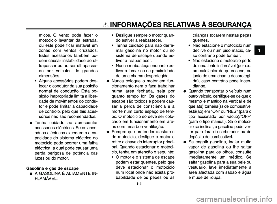 YAMAHA XT660Z 2010  Manual de utilização (in Portuguese) 1
2
3
4
5
6
7
8
9
10
INFORMAÇÕES RELATIVAS À SEGURANÇA
micos. O vento pode fazer o
motociclo levantar da estrada,
ou este pode ficar instável em
zonas com ventos cruzados.
Estes acessórios tamb