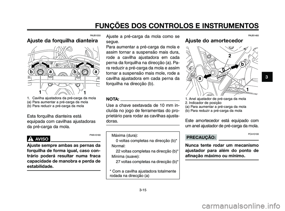 YAMAHA XT660Z 2010  Manual de utilização (in Portuguese) 1
2
3
4
5
6
7
8
9
10
FUNÇÕES DOS CONTROLOS E INSTRUMENTOS
3-15
PAUB1550
Ajuste da forquilha dianteira
1. Cavilha ajustadora da pré-carga da mola
(a) Para aumentar a pré-carga da mola
(b) Para redu