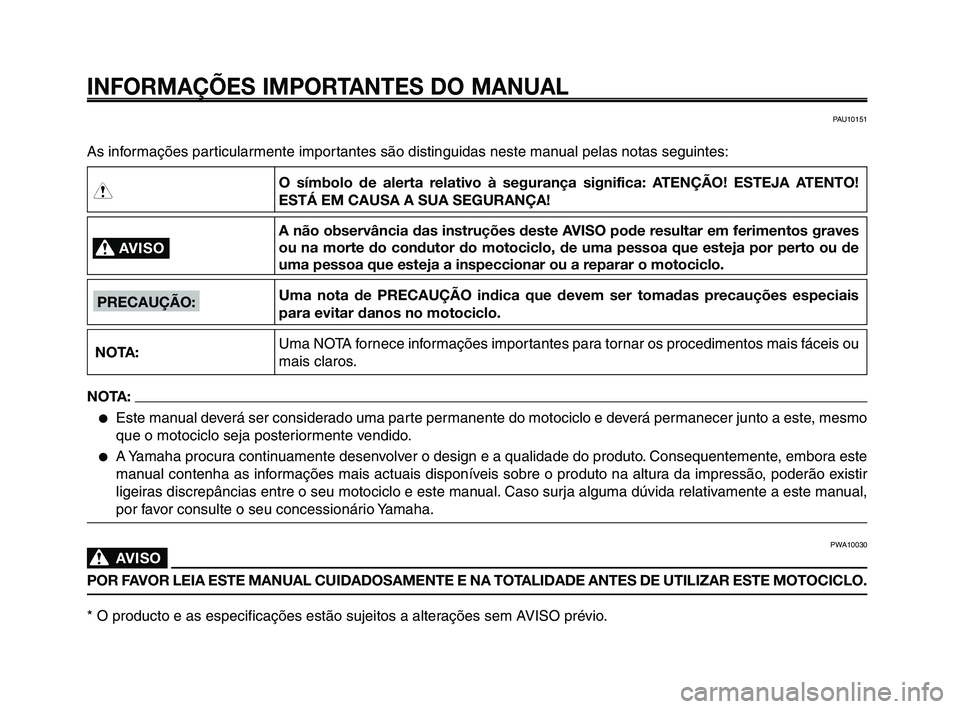 YAMAHA XT660Z 2010  Manual de utilização (in Portuguese) INFORMAÇÕES IMPORTANTES DO MANUAL
As informações particularmente importantes são distinguidas neste manual pelas notas seguintes:
AVISO0
NOTA:
PRECAUÇÃO:
O símbolo de alerta relativo à segura